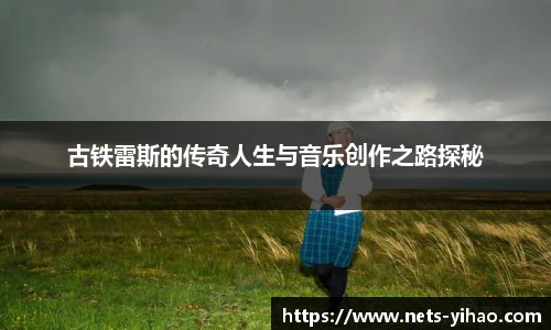 古铁雷斯的传奇人生与音乐创作之路探秘