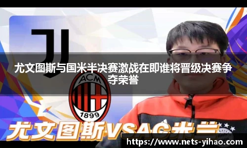 尤文图斯与国米半决赛激战在即谁将晋级决赛争夺荣誉