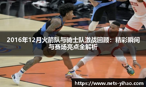 2016年12月火箭队与骑士队激战回顾：精彩瞬间与赛场亮点全解析
